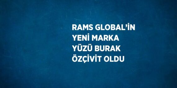 RAMS GLOBAL’İN YENİ MARKA YÜZÜ BURAK ÖZÇİVİT OLDU