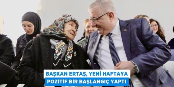 BAŞKAN ERTAŞ, YENİ HAFTAYA POZİTİF BİR BAŞLANGIÇ YAPTI