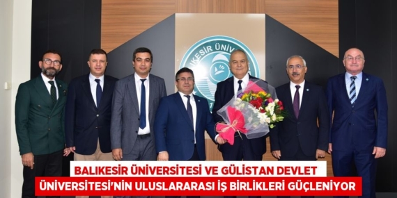 BALIKESİR ÜNİVERSİTESİ VE GÜLİSTAN DEVLET  ÜNİVERSİTESİ’NİN ULUSLARARASI İŞ BİRLİKLERİ GÜÇLENİYOR