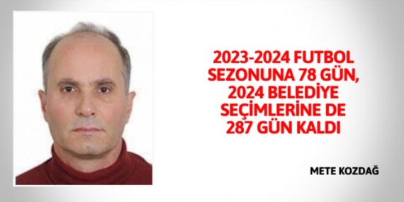 2023-2024 FUTBOL SEZONUNA 78 GÜN, 2024 BELEDİYE SEÇİMLERİNE DE 287 GÜN KALDI