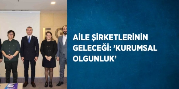 AİLE ŞİRKETLERİNİN GELECEĞİ: ’KURUMSAL OLGUNLUK’