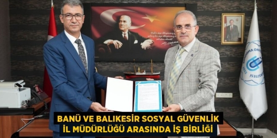 BANÜ VE BALIKESİR SOSYAL GÜVENLİK İL MÜDÜRLÜĞÜ ARASINDA İŞ BİRLİĞİ