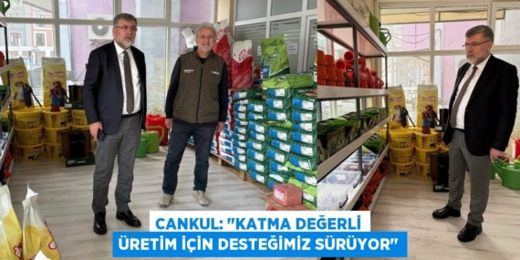 CANKUL: "KATMA DEĞERLİ ÜRETİM İÇİN DESTEĞİMİZ SÜRÜYOR"