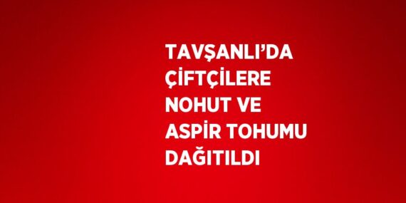 TAVŞANLI’DA ÇİFTÇİLERE NOHUT VE ASPİR TOHUMU DAĞITILDI