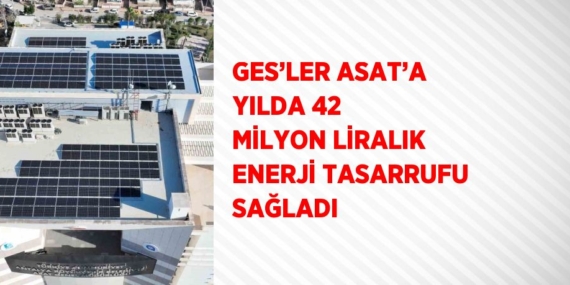 GES’LER ASAT’A YILDA 42 MİLYON LİRALIK ENERJİ TASARRUFU SAĞLADI