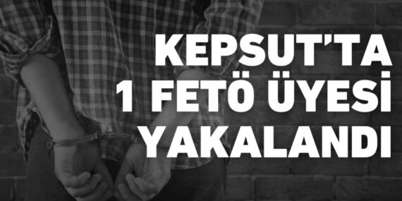 KEPSUT’TA 1 FETÖ ÜYESİ YAKALANDI