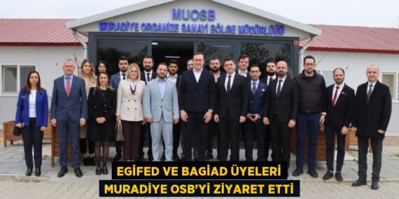 EGİFED VE BAGİAD ÜYELERİ MURADİYE OSB’Yİ ZİYARET ETTİ