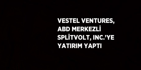 VESTEL VENTURES, ABD MERKEZLİ SPLİTVOLT, INC.’YE YATIRIM YAPTI