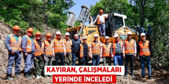 KAYIRAN, ÇALIŞMALARI YERİNDE İNCELEDİ