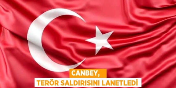 CANBEY,   TERÖR SALDIRISINI LANETLEDİ