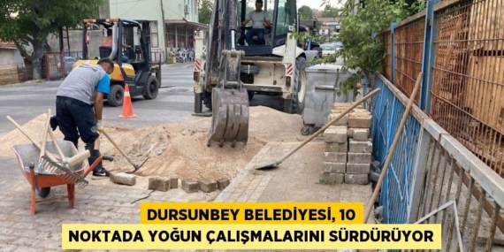DURSUNBEY BELEDİYESİ, 10 NOKTADA YOĞUN ÇALIŞMALARINI SÜRDÜRÜYOR