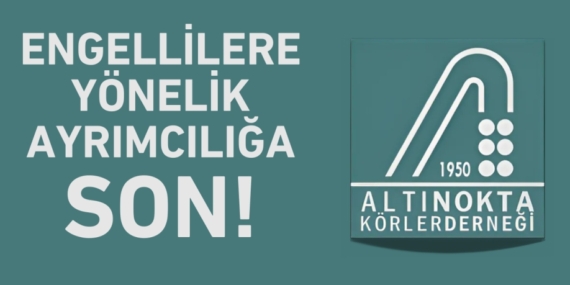 ENGELLİLERE YÖNELİK AYRIMCILIĞA SON!