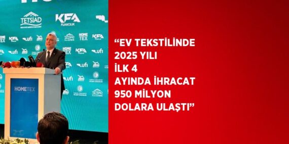 ‘‘EV TEKSTİLİNDE 2025 YILI İLK 4 AYINDA İHRACAT 950 MİLYON DOLARA ULAŞTI’’