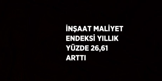 İNŞAAT MALİYET ENDEKSİ YILLIK YÜZDE 26,61 ARTTI