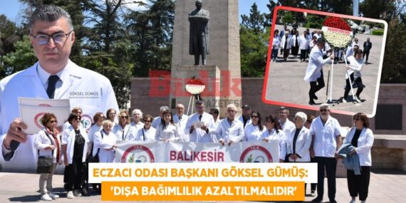 ECZACI ODASI BAŞKANI GÖKSEL GÜMÜŞ:    “DIŞA BAĞIMLILIK AZALTILMALIDIR”