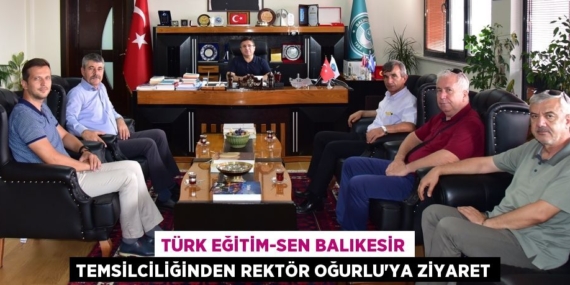TÜRK EĞİTİM-SEN BALIKESİR TEMSİLCİLİĞİNDEN REKTÖR OĞURLU’YA ZİYARET