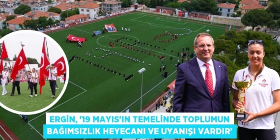 ERGİN, “19 MAYIS’IN TEMELİNDE TOPLUMUN BAĞIMSIZLIK HEYECANI VE UYANIŞI VARDIR”