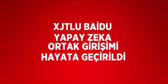 XJTLU BAİDU YAPAY ZEKA ORTAK GİRİŞİMİ HAYATA GEÇİRİLDİ