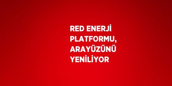 RED ENERJİ PLATFORMU, ARAYÜZÜNÜ YENİLİYOR