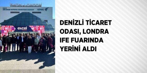 DENİZLİ TİCARET ODASI, LONDRA IFE FUARINDA YERİNİ ALDI