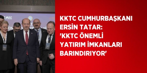 KKTC CUMHURBAŞKANI ERSİN TATAR: ‘KKTC ÖNEMLİ YATIRIM İMKANLARI BARINDIRIYOR’