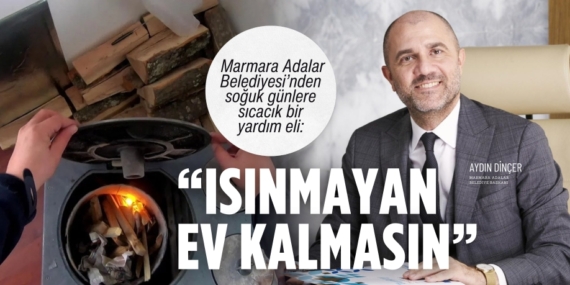 Marmara Adalar Belediyesi’nden soğuk günlere sıcacık bir yardım eli: “ISINMAYAN EV KALMASIN”