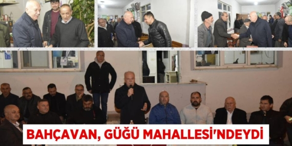 BAHÇAVAN, GÜĞÜ MAHALLESİ’NDEYDİ