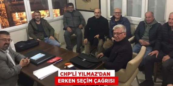CHP’Lİ YILMAZ’DAN   ERKEN SEÇİM ÇAĞRISI