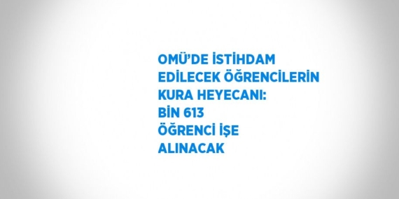 OMÜ’DE İSTİHDAM EDİLECEK ÖĞRENCİLERİN KURA HEYECANI: BİN 613 ÖĞRENCİ İŞE ALINACAK