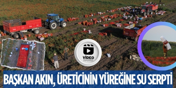 BAŞKAN AKIN, ÜRETİCİNİN YÜREĞİNE SU SERPTİ