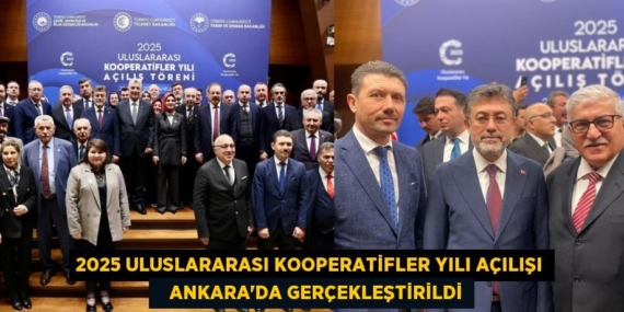 2025 ULUSLARARASI KOOPERATİFLER YILI AÇILIŞI    ANKARA’DA GERÇEKLEŞTİRİLDİ