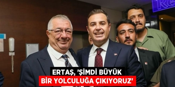 ERTAŞ, “ŞİMDİ BÜYÜK BİR YOLCULUĞA ÇIKIYORUZ”