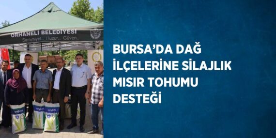 BURSA’DA DAĞ İLÇELERİNE SİLAJLIK MISIR TOHUMU DESTEĞİ