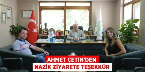 AHMET ÇETİN’DEN NAZİK ZİYARETE TEŞEKKÜR