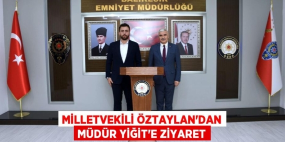 MİLLETVEKİLİ ÖZTAYLAN’DAN MÜDÜR YİĞİT’E ZİYARET