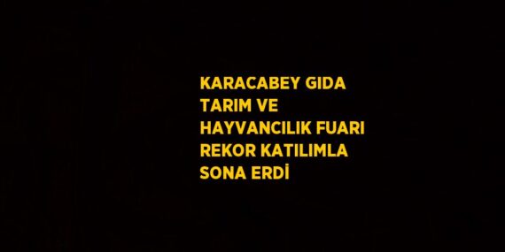 KARACABEY GIDA TARIM VE HAYVANCILIK FUARI REKOR KATILIMLA SONA ERDİ