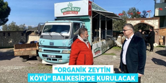 "ORGANİK ZEYTİN KÖYÜ" BALIKESİR’DE KURULACAK