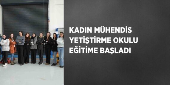 KADIN MÜHENDİS YETİŞTİRME OKULU EĞİTİME BAŞLADI