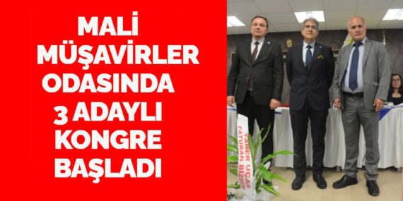 MALİ MÜŞAVİRLER ODASINDA 3 ADAYLI KONGRE BAŞLADI