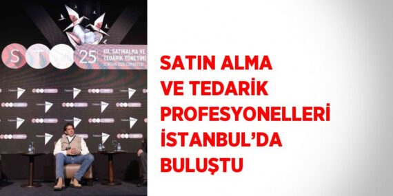 SATIN ALMA VE TEDARİK PROFESYONELLERİ İSTANBUL’DA BULUŞTU