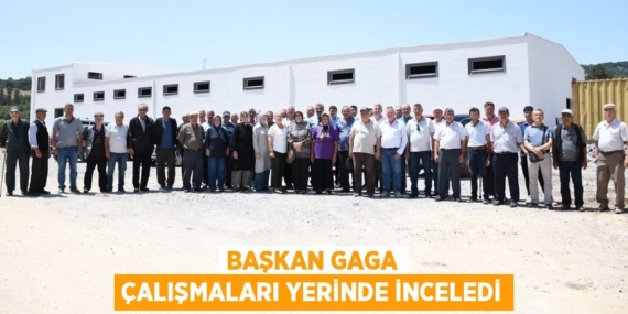 BAŞKAN GAGA ÇALIŞMALARI YERİNDE İNCELEDİ