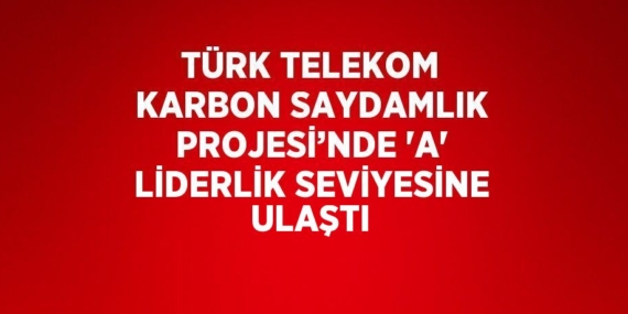 TÜRK TELEKOM KARBON SAYDAMLIK PROJESİ’NDE ‘A’ LİDERLİK SEVİYESİNE ULAŞTI