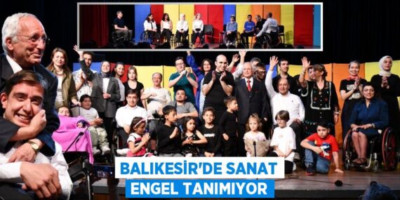 BALIKESİR’DE SANAT ENGEL TANIMIYOR