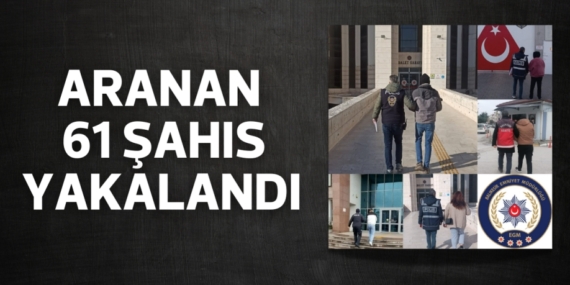 ARANAN 61 ŞAHIS YAKALANDI
