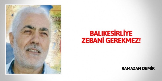BALIKESİRLİYE ZEBANİ GEREKMEZ!