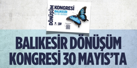 BALIKESİR DÖNÜŞÜM  KONGRESİ 30 MAYIS’TA