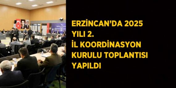 ERZİNCAN’DA 2025 YILI 2. İL KOORDİNASYON KURULU TOPLANTISI YAPILDI