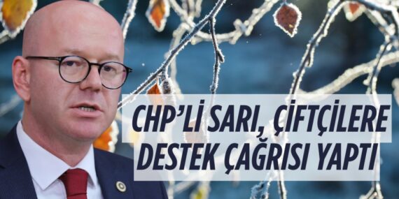 CHP’Lİ SARI, ÇİFTÇİLERE DESTEK ÇAĞRISI YAPTI