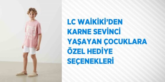 LC WAİKİKİ’DEN KARNE SEVİNCİ YAŞAYAN ÇOCUKLARA ÖZEL HEDİYE SEÇENEKLERİ