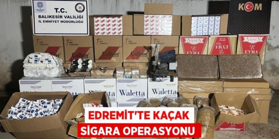 EDREMİT’TE KAÇAK SİGARA OPERASYONU